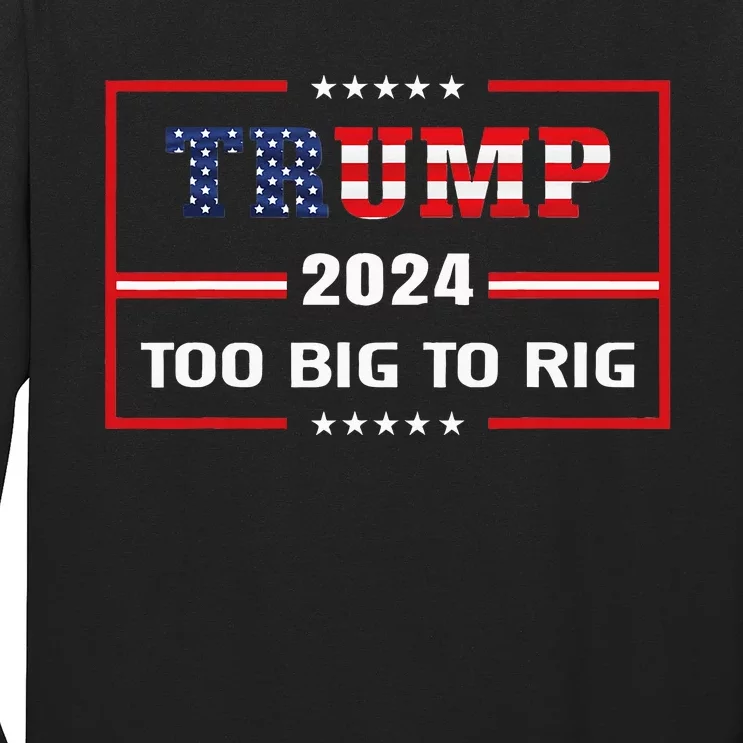 Too Big To Rig Saying Trump 2024 Funny Trump Long Sleeve Shirt