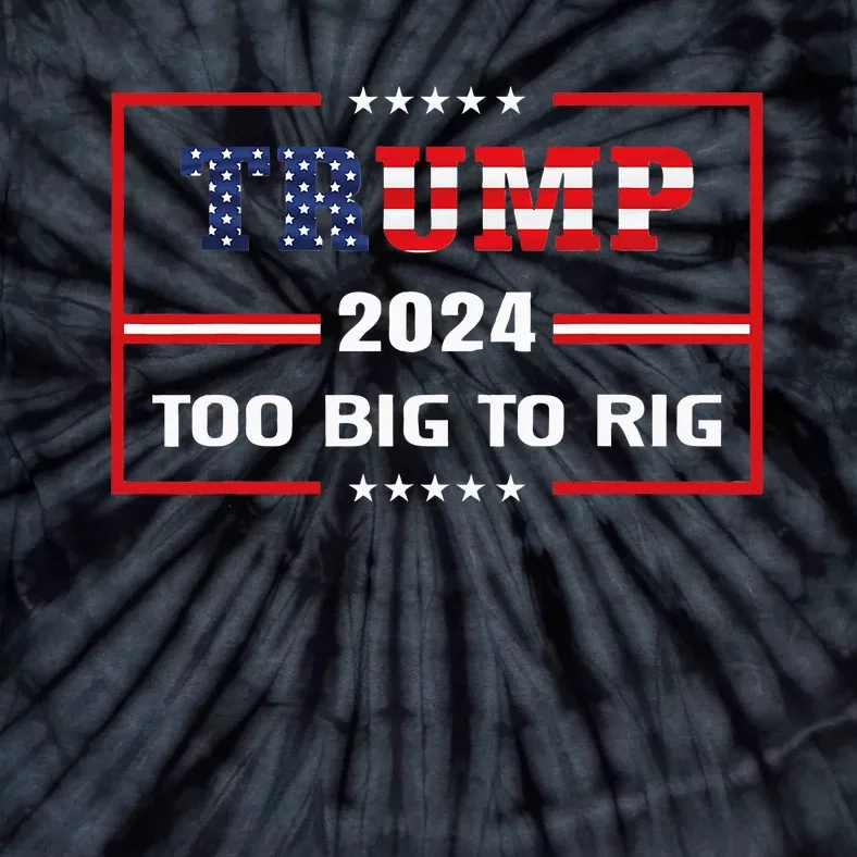 Too Big To Rig Saying Trump 2024 Funny Trump Tie-Dye T-Shirt