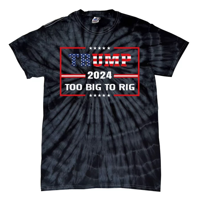 Too Big To Rig Saying Trump 2024 Funny Trump Tie-Dye T-Shirt