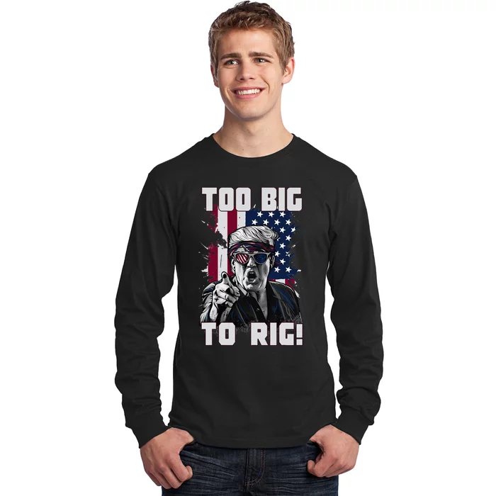 Too Big To Rig Trump 2024 Funny Trump Long Sleeve Shirt