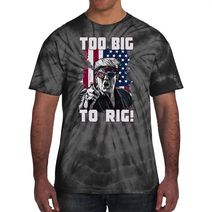 Too Big To Rig Trump 2024 Funny Trump Tie-Dye T-Shirt