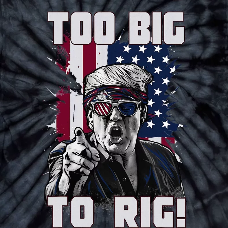 Too Big To Rig Trump 2024 Funny Trump Tie-Dye T-Shirt