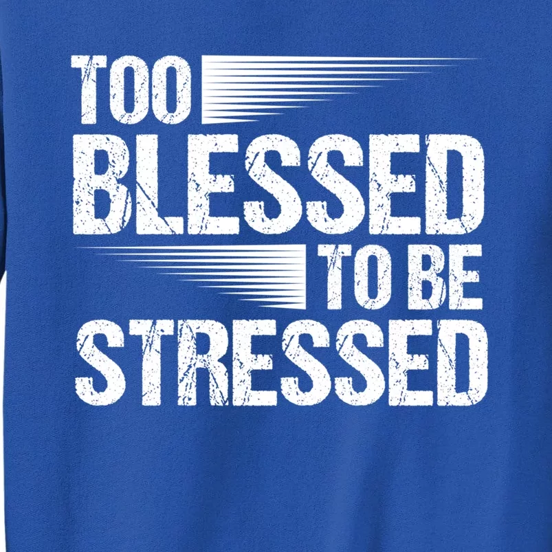 Too Blessed To Be Stressed Motivational Quote Great Gift Sweatshirt