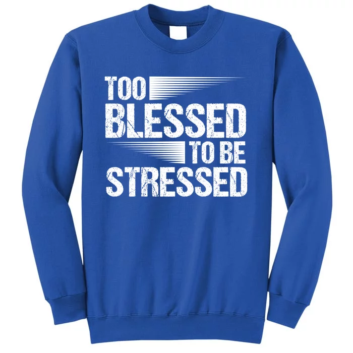 Too Blessed To Be Stressed Motivational Quote Great Gift Sweatshirt