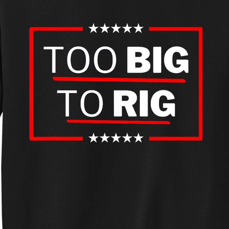 Too Big To Rig Saying Trump 2024 Funny Trump Quote Tall Sweatshirt