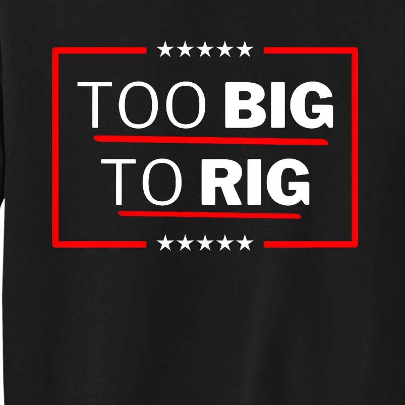 Too Big To Rig Us Flag Donald Trump 2024 President Patriotic Tall Sweatshirt