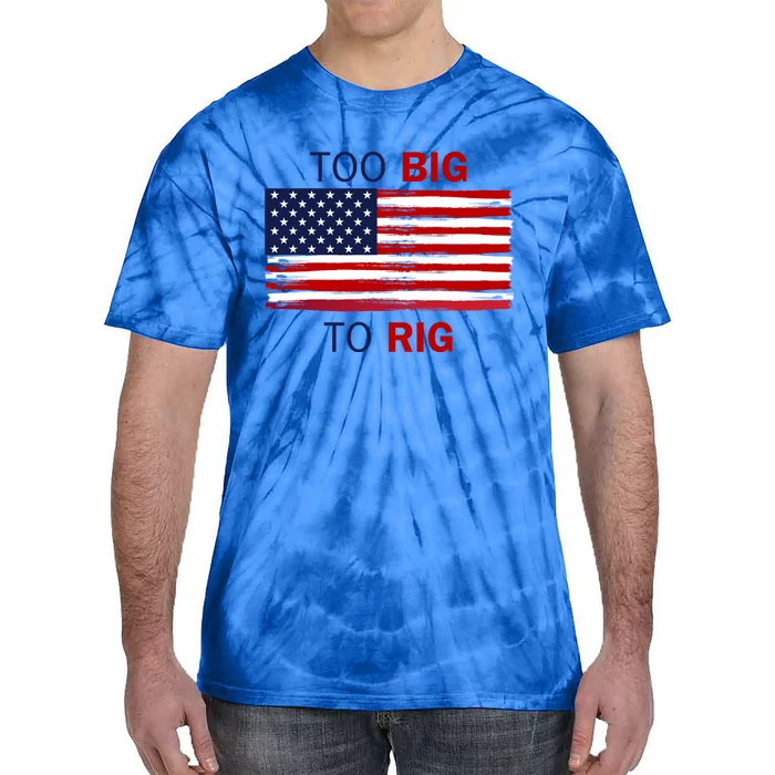 Too Big To Rig Saying Trump 2024 Elections Quote Gift Tie-Dye T-Shirt