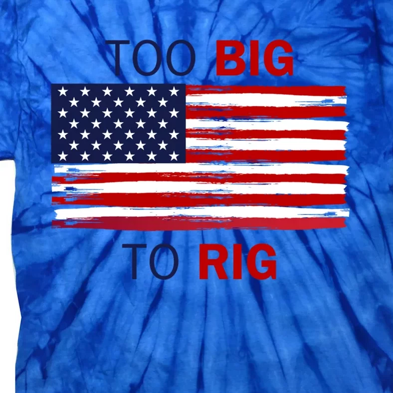 Too Big To Rig Saying Trump 2024 Elections Quote Gift Tie-Dye T-Shirt