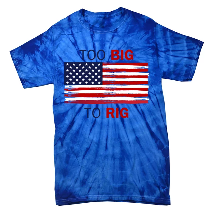 Too Big To Rig Saying Trump 2024 Elections Quote Gift Tie-Dye T-Shirt