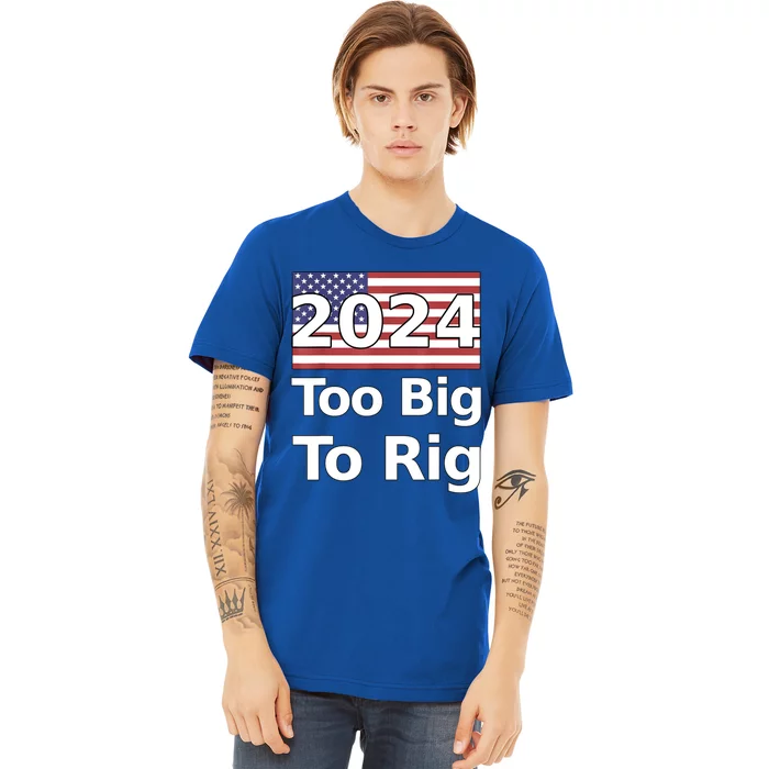 Too Big To Rig 2024 Election Premium T-Shirt