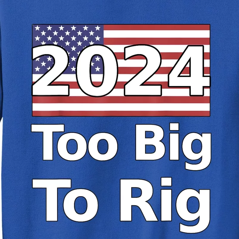 Too Big To Rig 2024 Election Tall Sweatshirt