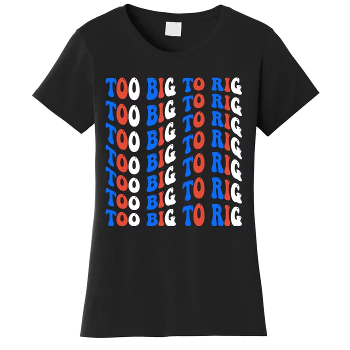 Too Big To Rig Women's T-Shirt