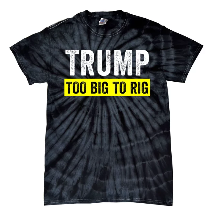 Too Big To Rig Saying Trump 2024 Election Funny Trump Quote Tie-Dye T-Shirt