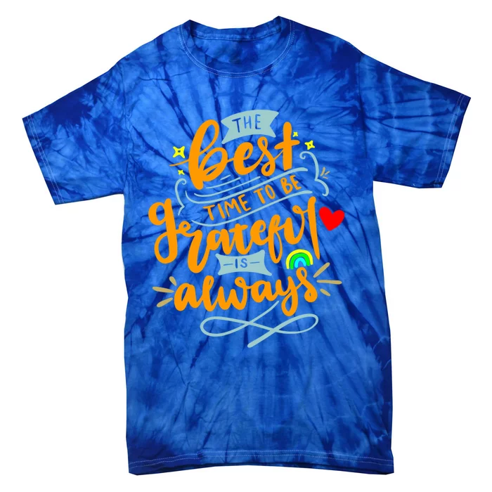 The Best Time To Be Grateful Is Always Gratitude Quote Cute Gift Tie-Dye T-Shirt