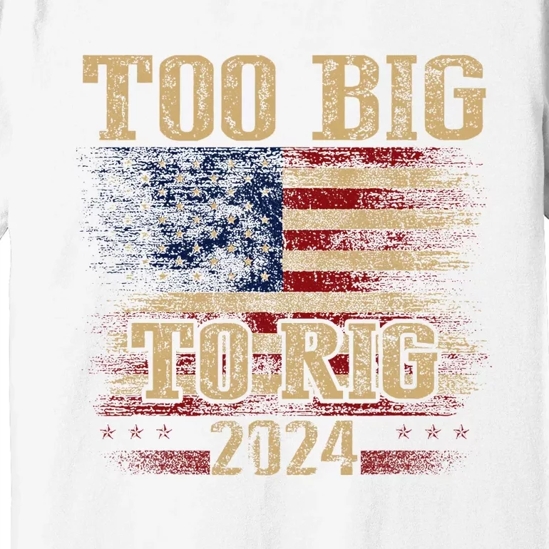 Too Big To Rig 2024 Funny Usa Flag Premium T-Shirt