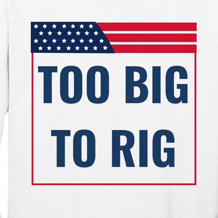 Too Big To Rig Saying Trump 2024 Funny Trump Quote Long Sleeve Shirt