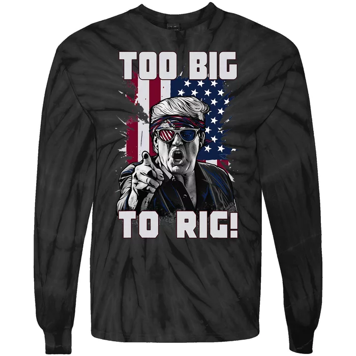 Too Big To Rig Trump 2024 Funny Trump Tie-Dye Long Sleeve Shirt