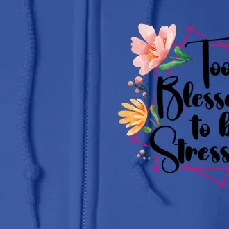 Too Blessed To Be Stressed Stress Awareness Month Flower Great Gift Full Zip Hoodie