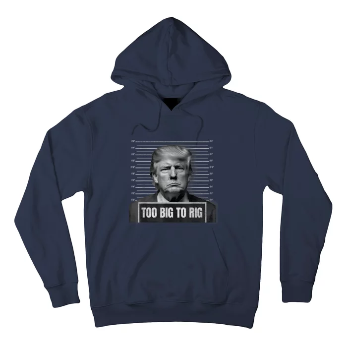 Too Big To Rig Trump Mugshot Trump 2024 Too Big To Rig Hoodie