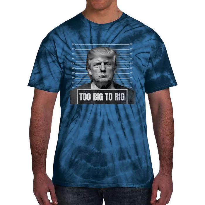 Too Big To Rig Trump Mugshot Trump 2024 Too Big To Rig Tie-Dye T-Shirt