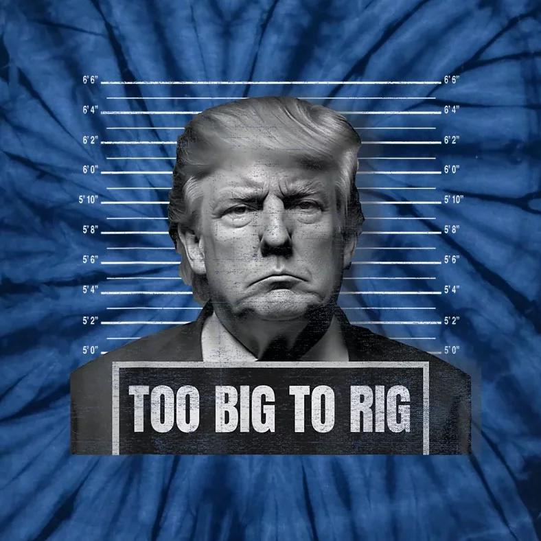 Too Big To Rig Trump Mugshot Trump 2024 Too Big To Rig Tie-Dye T-Shirt