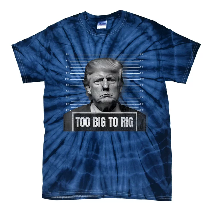 Too Big To Rig Trump Mugshot Trump 2024 Too Big To Rig Tie-Dye T-Shirt