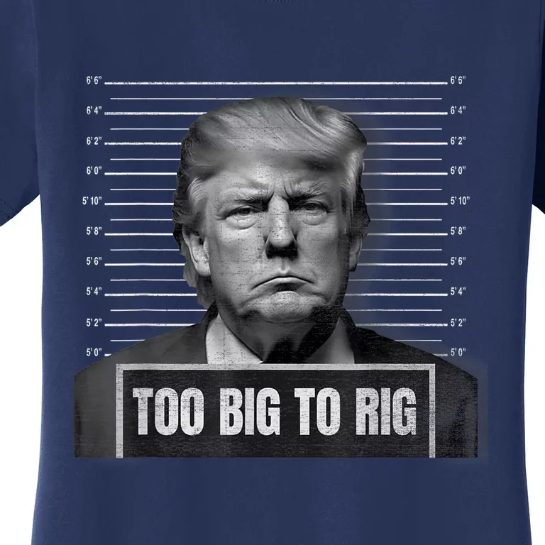 Too Big To Rig Trump Mugshot Trump 2024 Too Big To Rig Women's T-Shirt