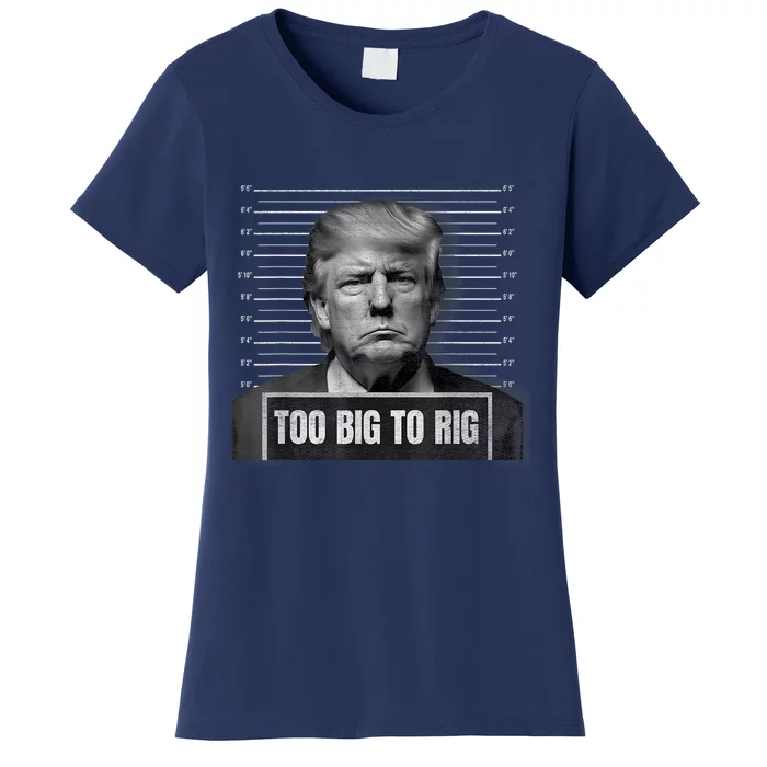 Too Big To Rig Trump Mugshot Trump 2024 Too Big To Rig Women's T-Shirt