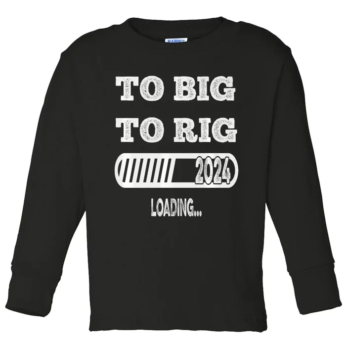 To Big To Rig 2024 Fanny Trump Quote Toddler Long Sleeve Shirt