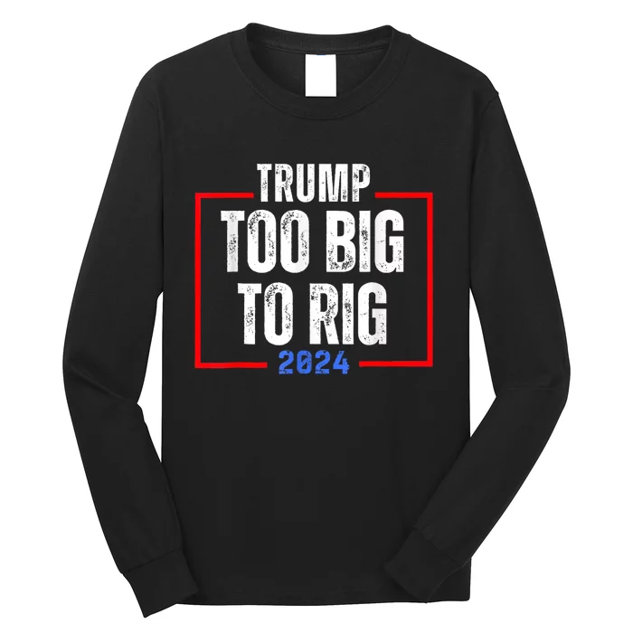 Too Big To Rig 2024 Elections Trump Saying Trump 2024 Long Sleeve Shirt