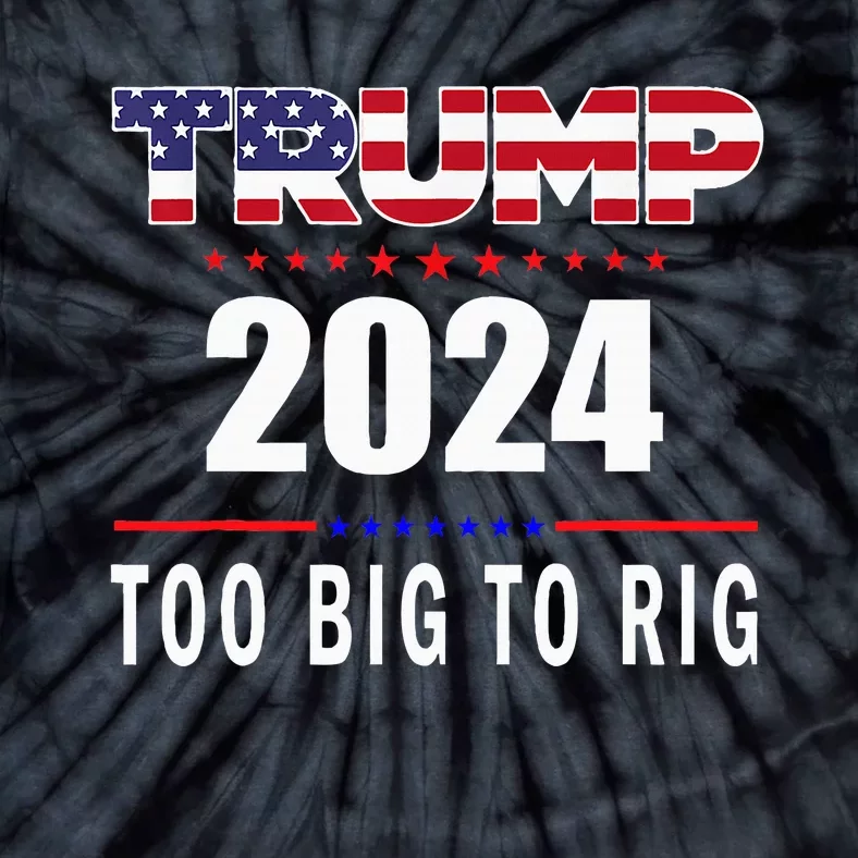 Too Big To Rig Saying Trump 2024 Funny Trump Quote Tie-Dye T-Shirt