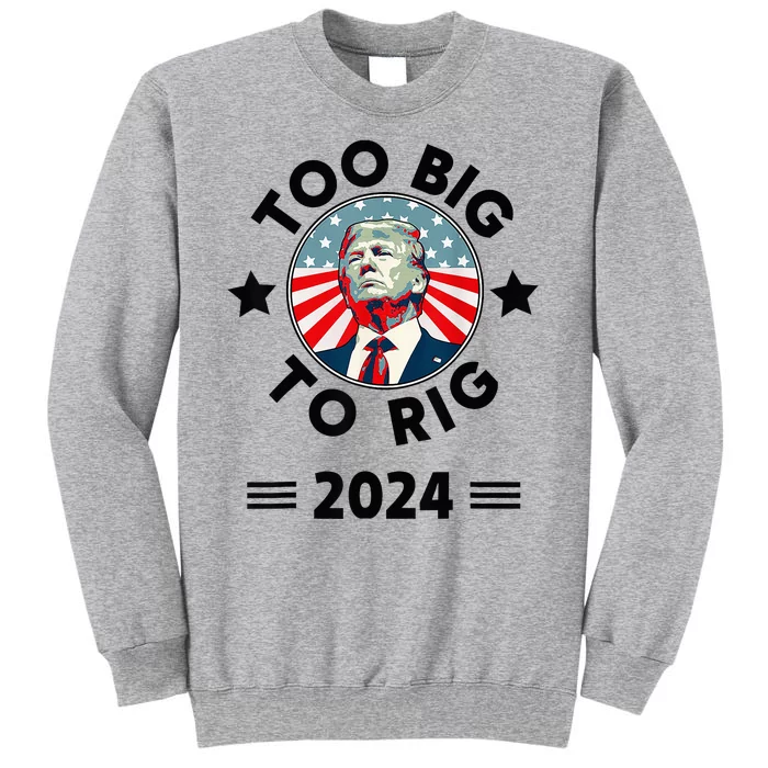 Too Big To Rig Trump 2024 Tall Sweatshirt