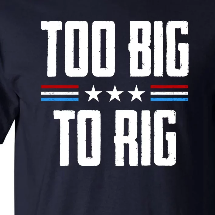 Too Big To Rig Trump 2024 Tall T-Shirt