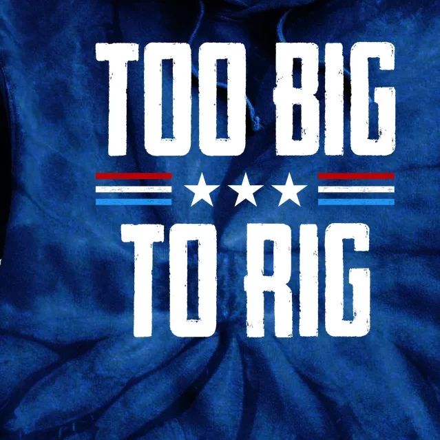 Too Big To Rig Trump 2024 Tie Dye Hoodie