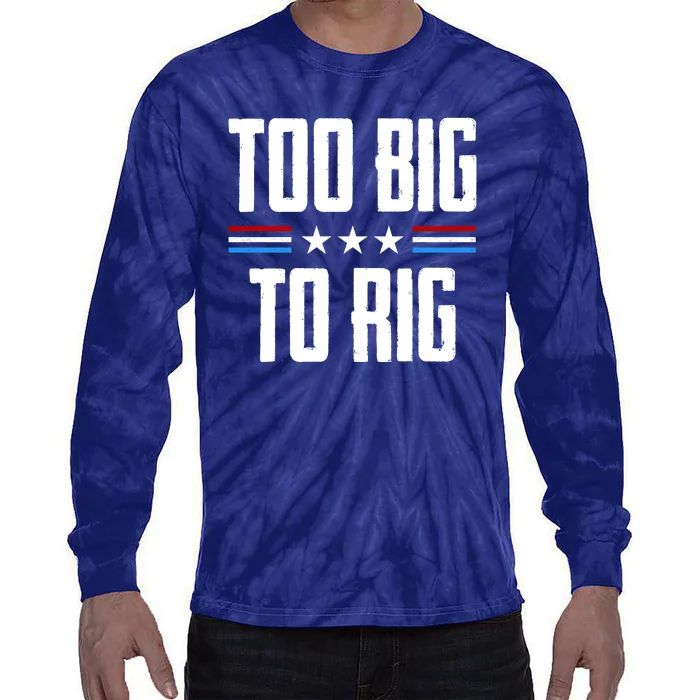 Too Big To Rig Trump 2024 Tie-Dye Long Sleeve Shirt