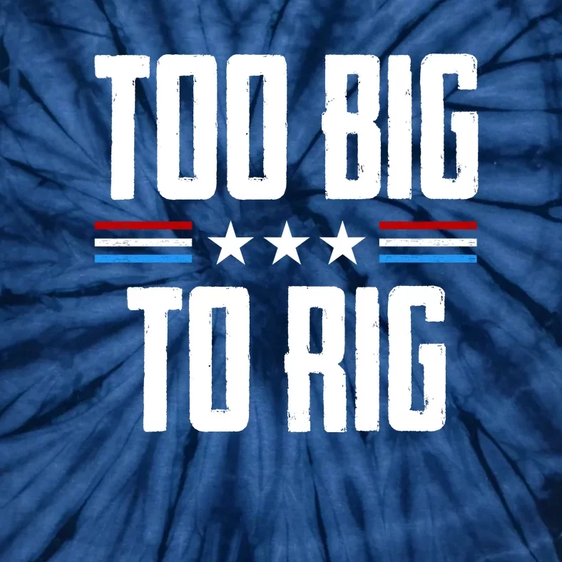 Too Big To Rig Trump 2024 Tie-Dye T-Shirt