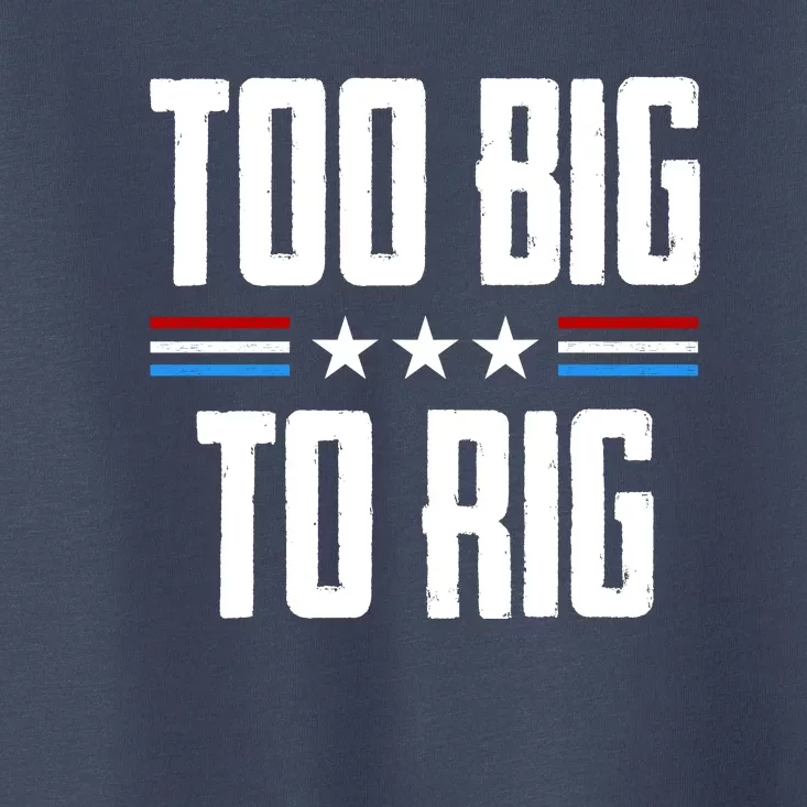 Too Big To Rig Trump 2024 Toddler T-Shirt