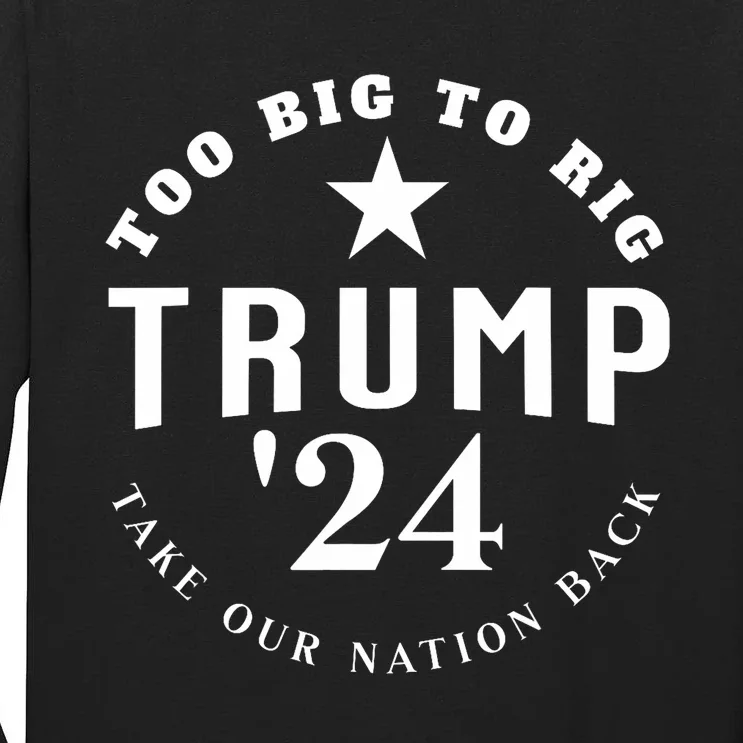 Too Big To Rig Trump 2024 Election Take Our Nation Back Tall Long Sleeve T-Shirt