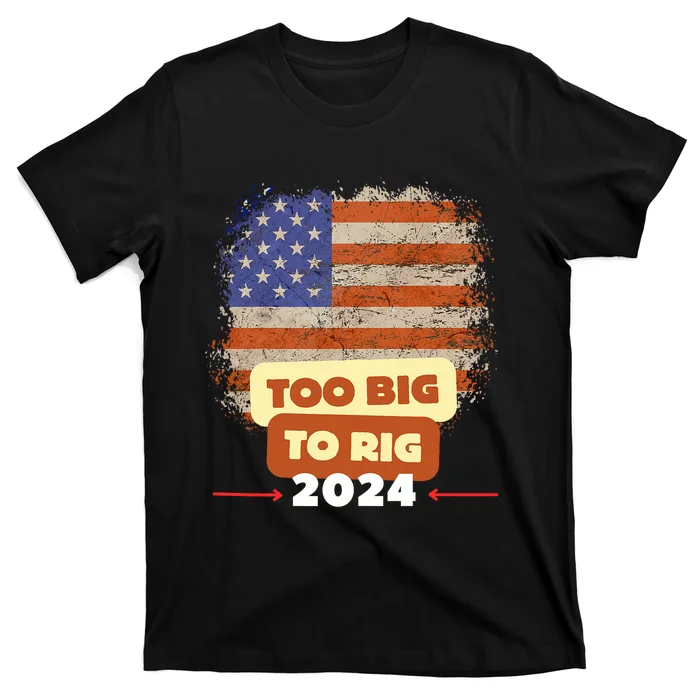 Too Big To Rig Trump Funny Quote 2024 Elections Saying Trump T-Shirt