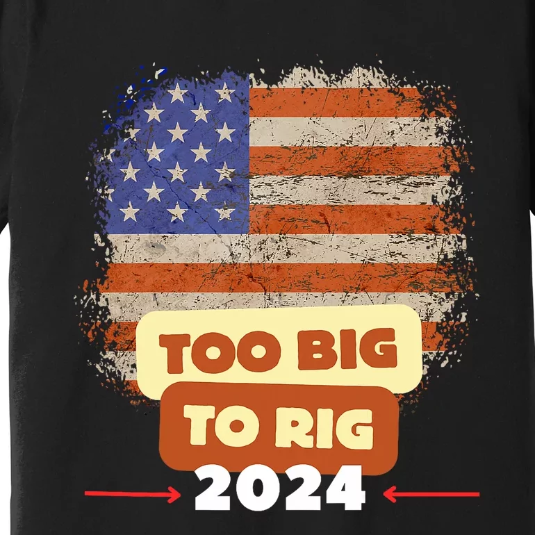 Too Big To Rig Trump Funny Quote 2024 Elections Saying Trump Premium T-Shirt