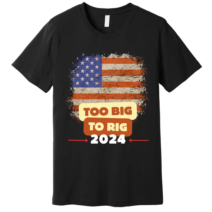 Too Big To Rig Trump Funny Quote 2024 Elections Saying Trump Premium T-Shirt