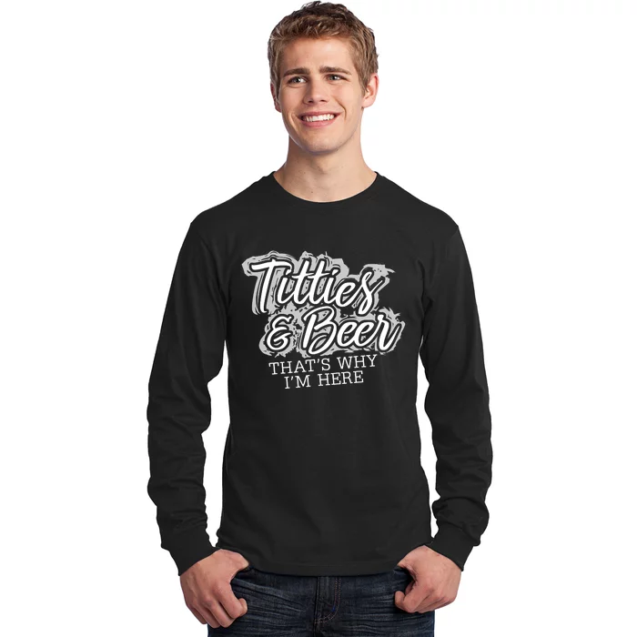 Titties & Beer Thats Why Im Here Long Sleeve Shirt