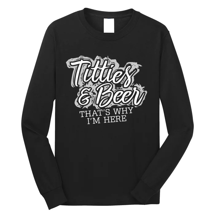 Titties & Beer Thats Why Im Here Long Sleeve Shirt