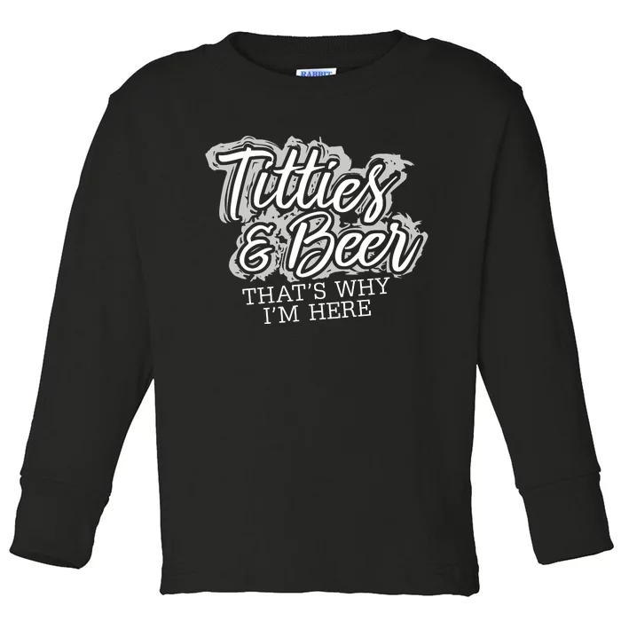 Titties & Beer Thats Why Im Here Toddler Long Sleeve Shirt