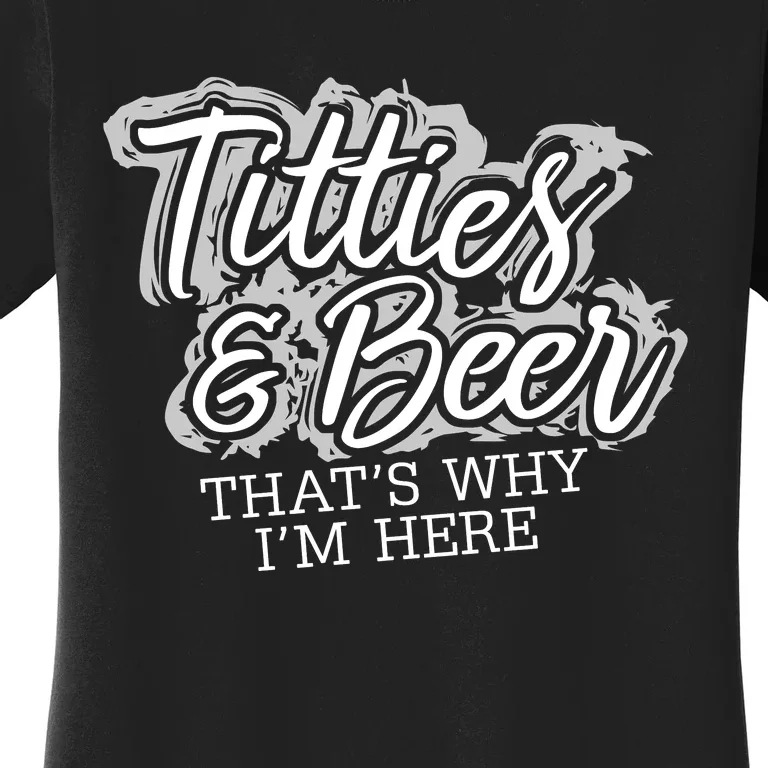 Titties & Beer Thats Why Im Here Women's T-Shirt