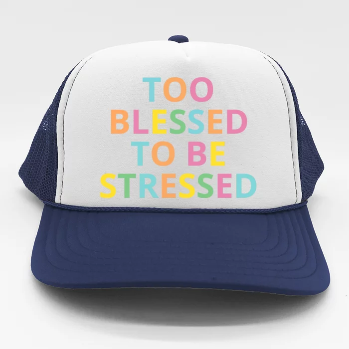 Too Blessed To Be Stressed Trucker Hat