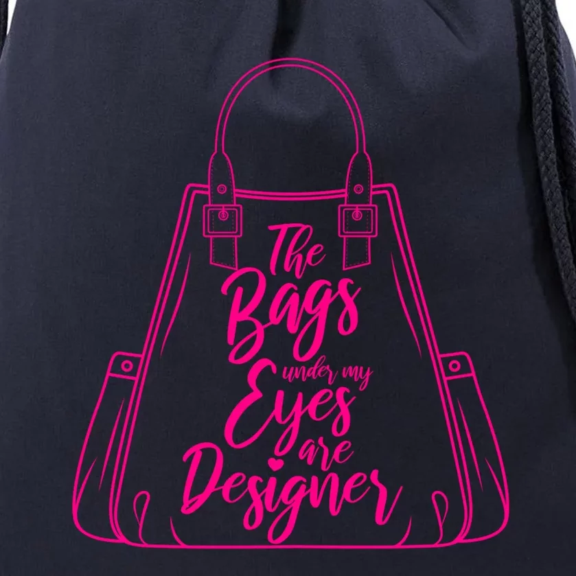 The Bags Under My Eyes Are Designer Sarcastic Humor Eye Bags Gift Drawstring Bag