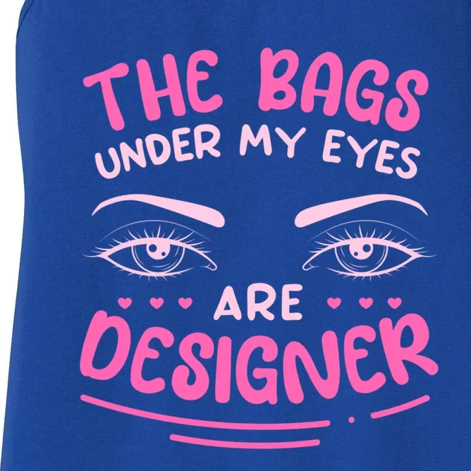 The Bags Under My Eyes Are Designer Meaningful Gift Women's Racerback Tank