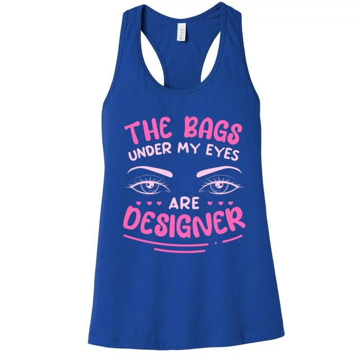 The Bags Under My Eyes Are Designer Meaningful Gift Women's Racerback Tank