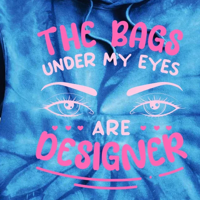 The Bags Under My Eyes Are Designer Meaningful Gift Tie Dye Hoodie